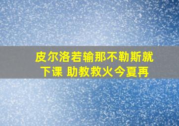 皮尔洛若输那不勒斯就下课 助教救火今夏再